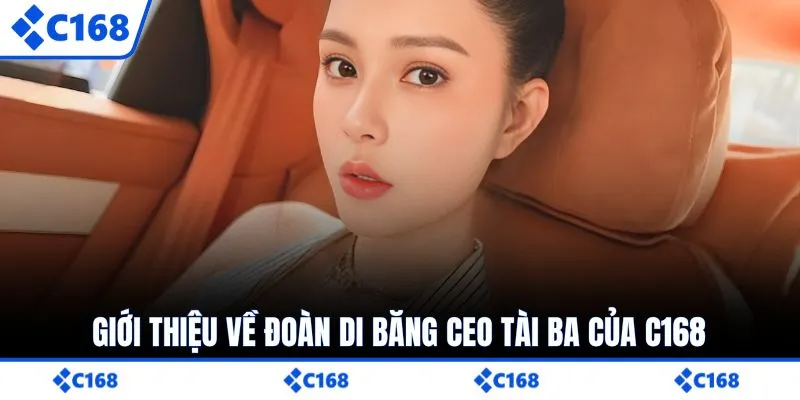 Giới thiệu về Đoàn Di Băng CEO tài ba của C168